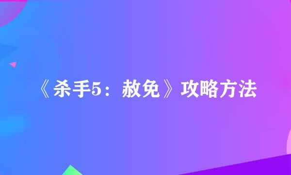 《杀手5：赦免》攻略方法