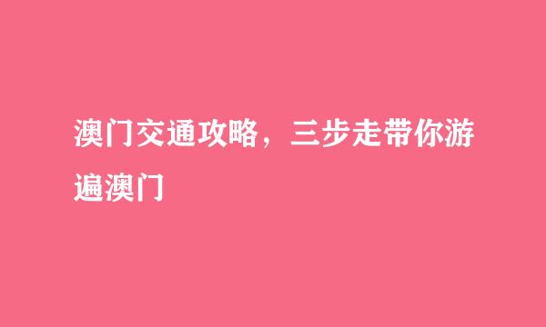 澳门交通攻略，三步走带你游遍澳门