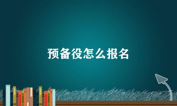 预备役怎么报名