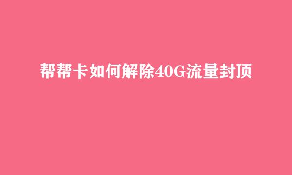 帮帮卡如何解除40G流量封顶