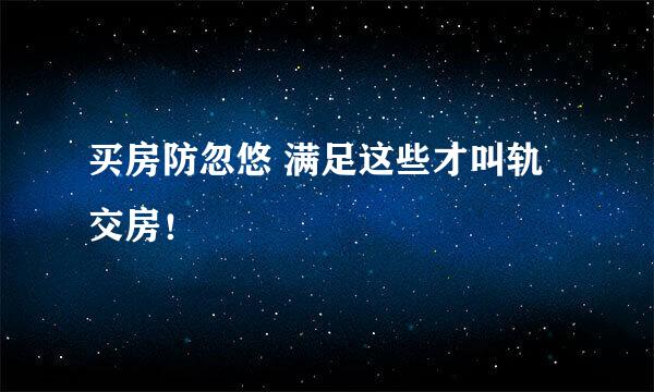 买房防忽悠 满足这些才叫轨交房！