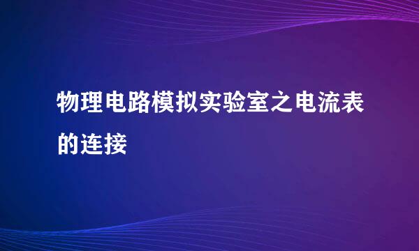 物理电路模拟实验室之电流表的连接