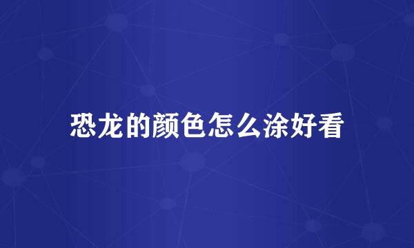 恐龙的颜色怎么涂好看