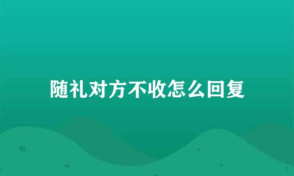 随礼对方不收怎么回复