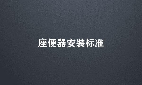 座便器安装标准