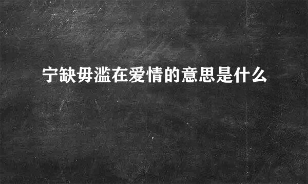 宁缺毋滥在爱情的意思是什么