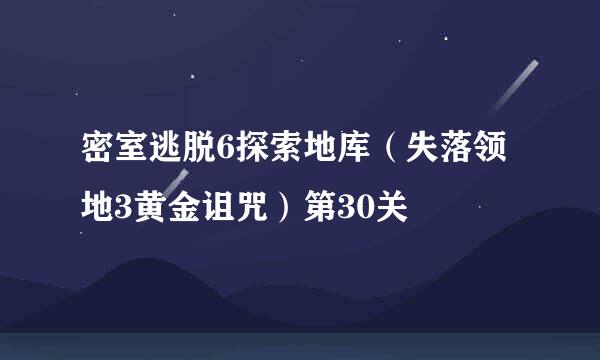 密室逃脱6探索地库（失落领地3黄金诅咒）第30关