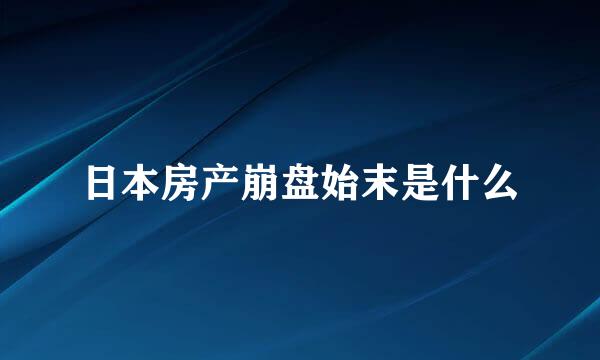 日本房产崩盘始末是什么