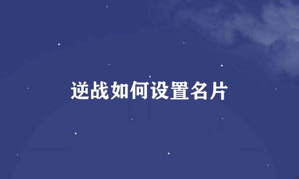 逆战如何设置名片