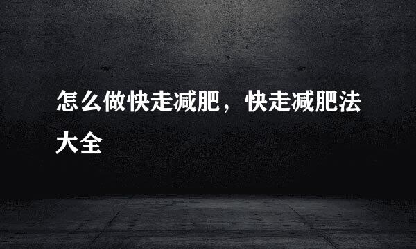 怎么做快走减肥，快走减肥法大全
