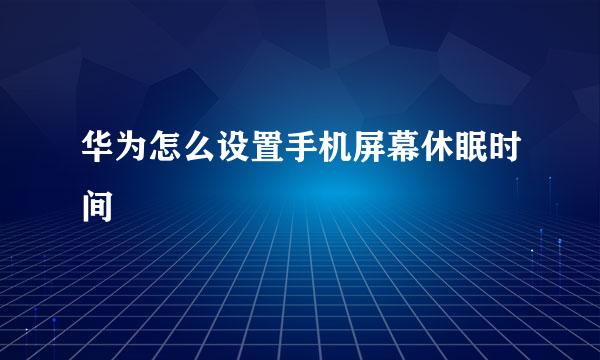 华为怎么设置手机屏幕休眠时间