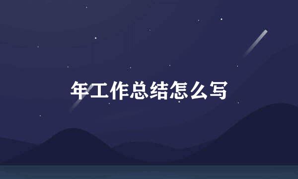 年工作总结怎么写