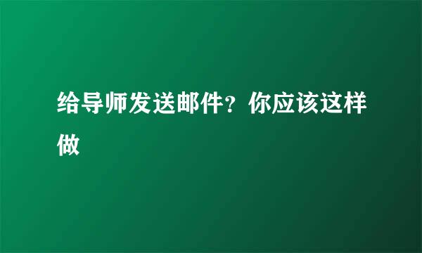 给导师发送邮件？你应该这样做