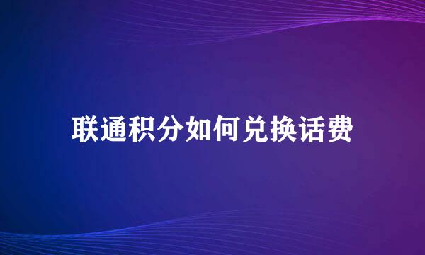 联通积分如何兑换话费