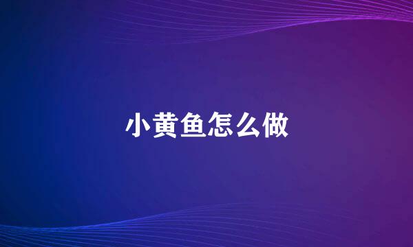 小黄鱼怎么做