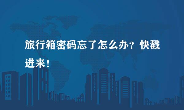 旅行箱密码忘了怎么办？快戳进来！