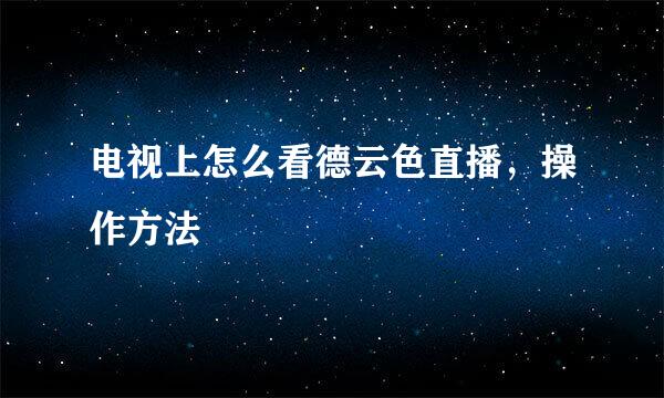电视上怎么看德云色直播，操作方法