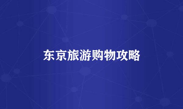 东京旅游购物攻略