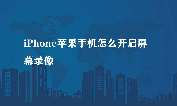 iPhone苹果手机怎么开启屏幕录像