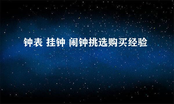 钟表 挂钟 闹钟挑选购买经验
