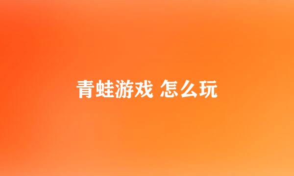 青蛙游戏 怎么玩