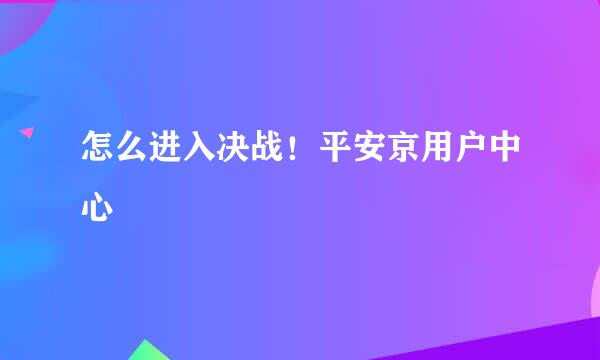 怎么进入决战！平安京用户中心