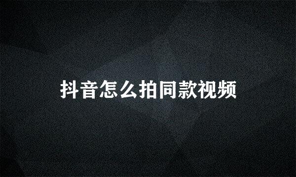 抖音怎么拍同款视频
