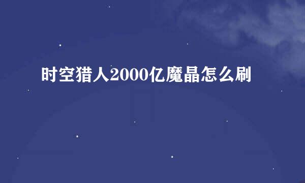 时空猎人2000亿魔晶怎么刷