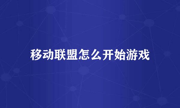 移动联盟怎么开始游戏