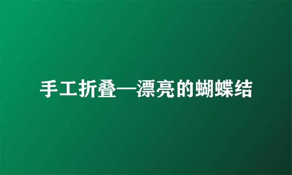 手工折叠—漂亮的蝴蝶结
