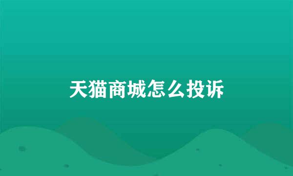 天猫商城怎么投诉