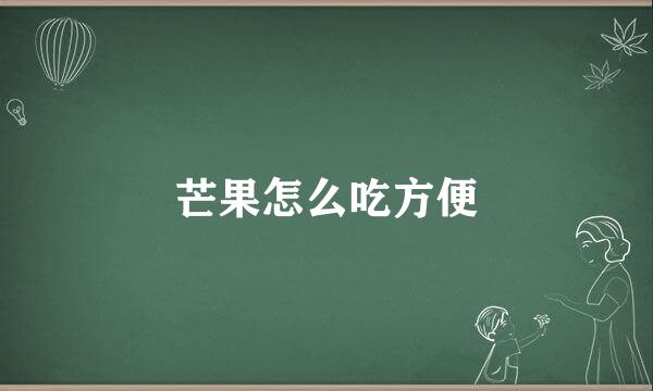 芒果怎么吃方便