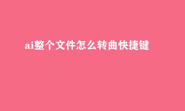 ai整个文件怎么转曲快捷键