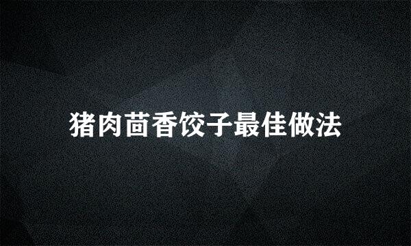 猪肉茴香饺子最佳做法