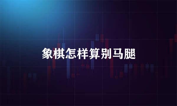 象棋怎样算别马腿