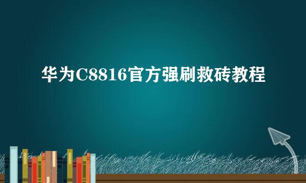 华为C8816官方强刷救砖教程