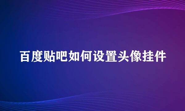 百度贴吧如何设置头像挂件