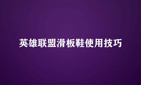 英雄联盟滑板鞋使用技巧