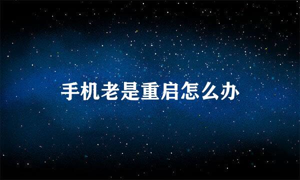 手机老是重启怎么办