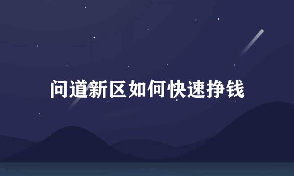 问道新区如何快速挣钱