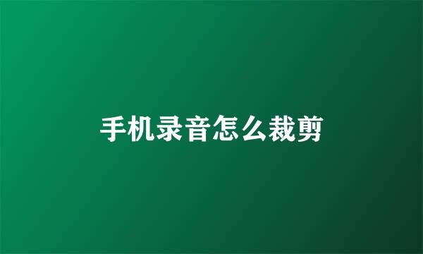 手机录音怎么裁剪