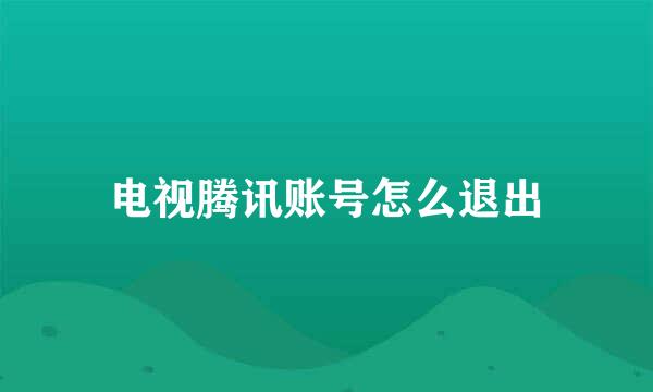 电视腾讯账号怎么退出