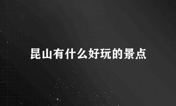 昆山有什么好玩的景点