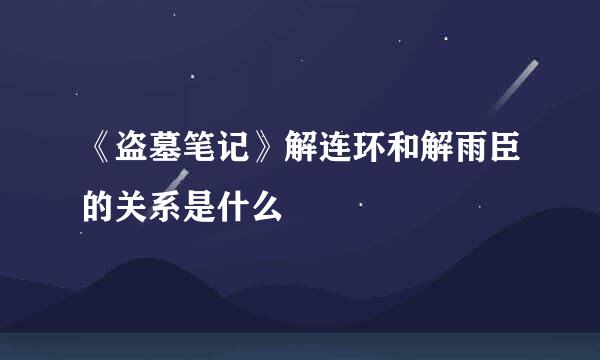《盗墓笔记》解连环和解雨臣的关系是什么
