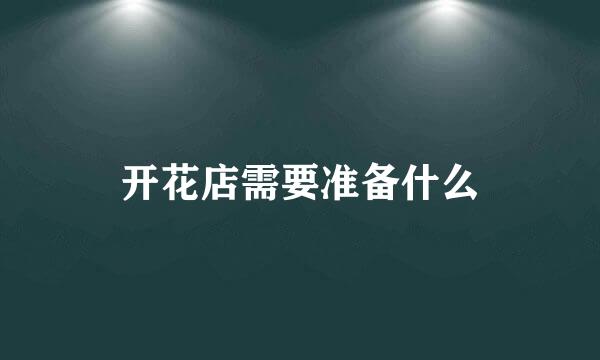 开花店需要准备什么