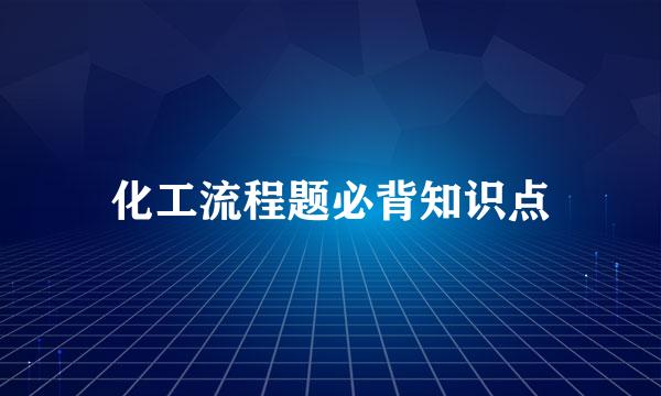 化工流程题必背知识点