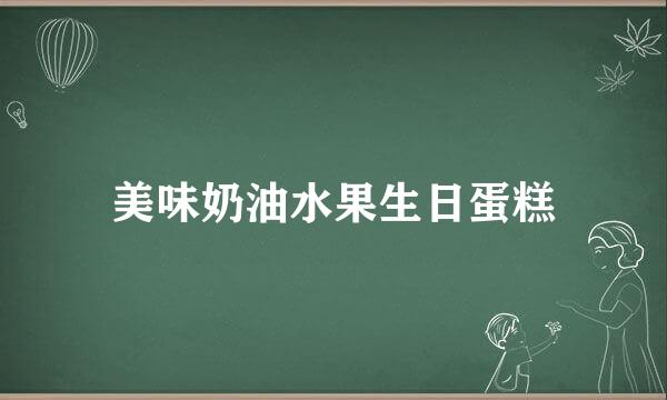 美味奶油水果生日蛋糕
