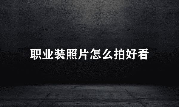 职业装照片怎么拍好看