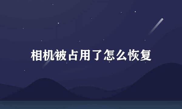 相机被占用了怎么恢复