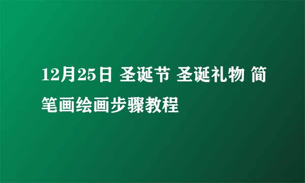 12月25日 圣诞节 圣诞礼物 简笔画绘画步骤教程